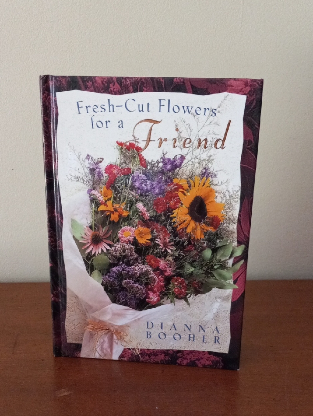 Fresh-Cut Flowers for a Friend by Dianna Booher - Floral Cover